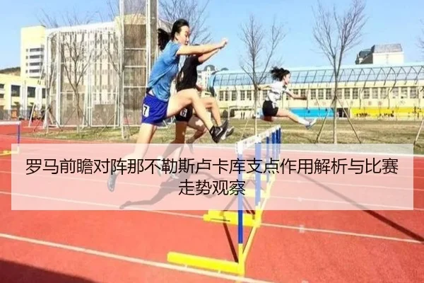 罗马前瞻对阵那不勒斯卢卡库支点作用解析与比赛走势观察（kaiyun）